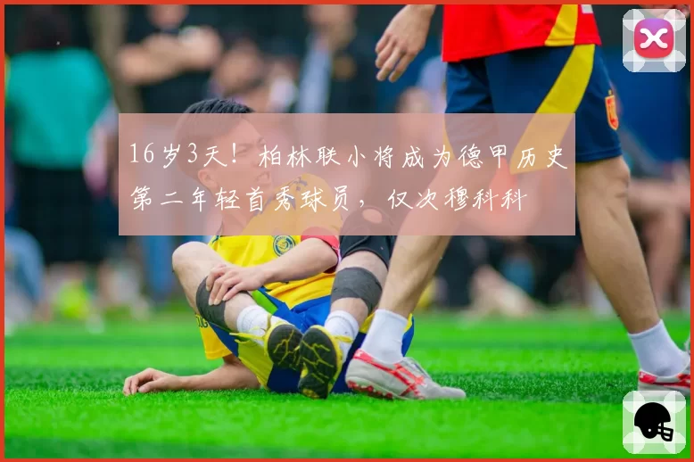 16岁3天！柏林联小将成为德甲历史第二年轻首秀球员，仅次穆科科